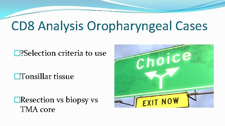 CD 8 Analysis Oropharyngeal Cases �? Selection criteria to use �Tonsillar tissue �Resection vs