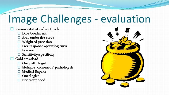 Image Challenges - evaluation � Various statistical methods � Dice Coefficient � Area under