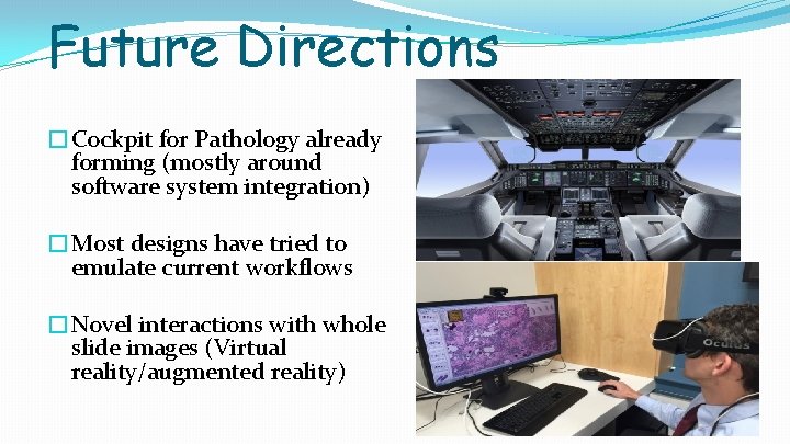 Future Directions �Cockpit for Pathology already forming (mostly around software system integration) �Most designs