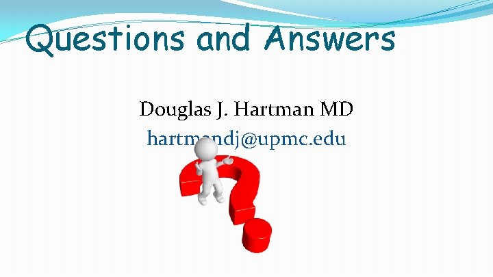 Questions and Answers Douglas J. Hartman MD hartmandj@upmc. edu 