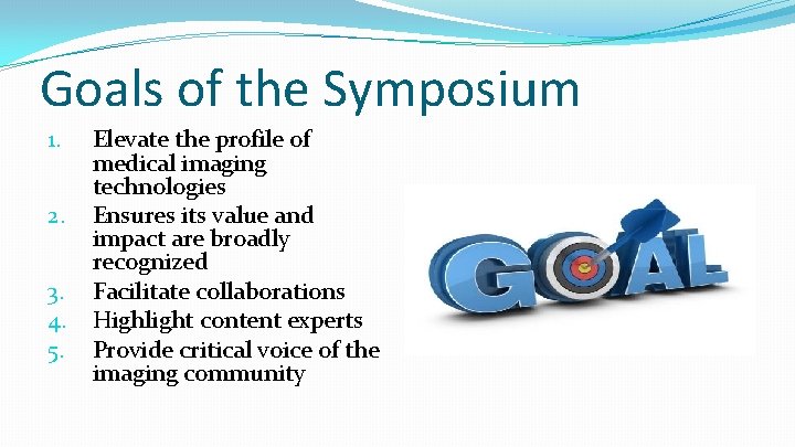 Goals of the Symposium 1. 2. 3. 4. 5. Elevate the profile of medical
