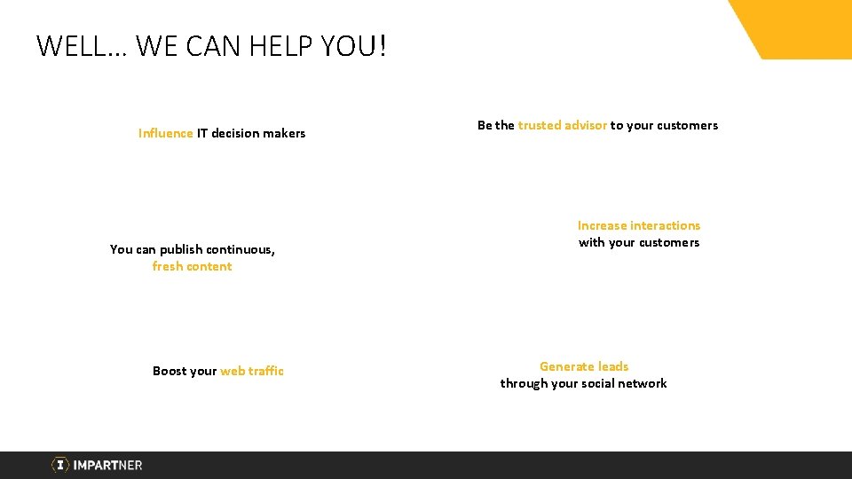 WELL… WE CAN HELP YOU! Influence IT decision makers You can publish continuous, fresh
