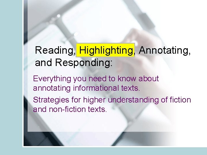 Reading, Highlighting, Annotating, and Responding: Everything you need to know about annotating informational texts.