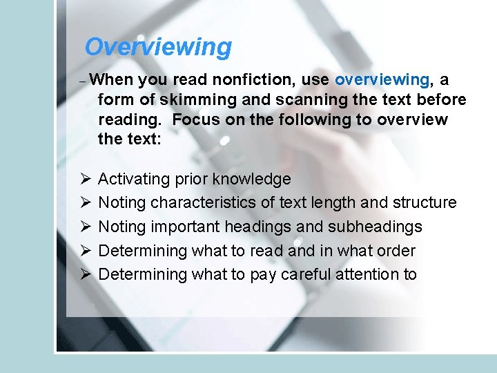 Overviewing – When you read nonfiction, use overviewing, a form of skimming and scanning