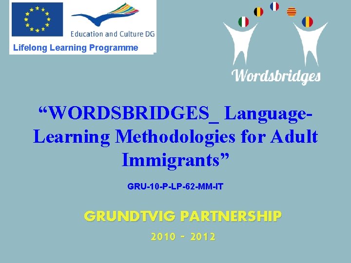 Lifelong Learning Programme “WORDSBRIDGES_ Language. Learning Methodologies for Adult Immigrants” GRU-10 -P-LP-62 -MM-IT GRUNDTVIG