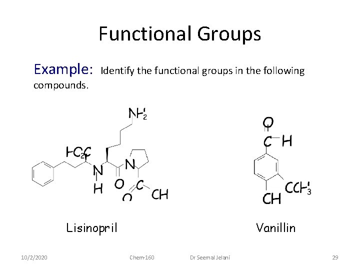Functional Groups Example: Identify the functional groups in the following compounds. Lisinopril 10/2/2020 Vanillin