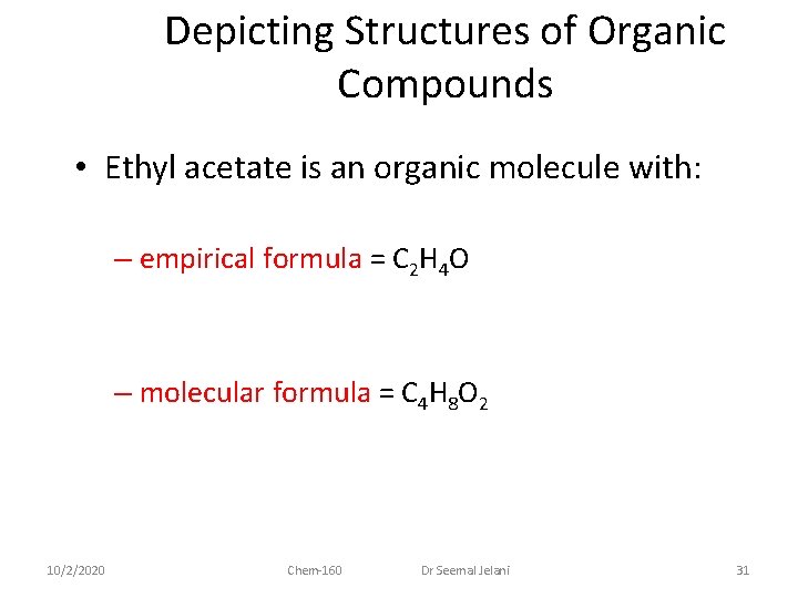 Depicting Structures of Organic Compounds • Ethyl acetate is an organic molecule with: –