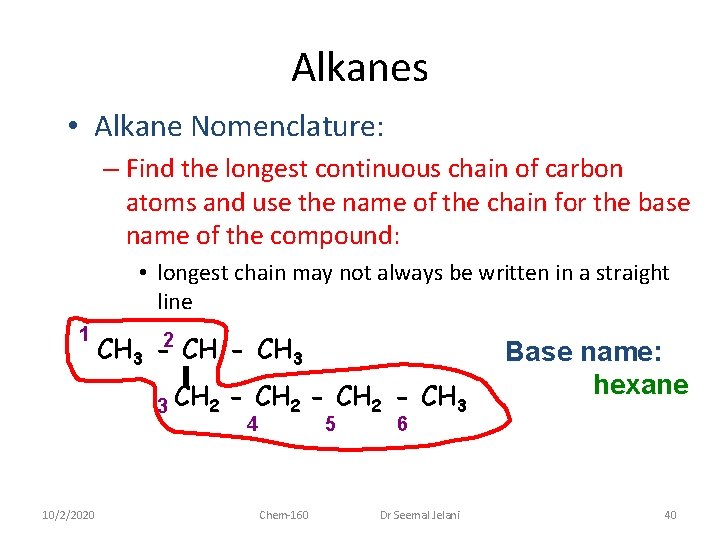 Alkanes • Alkane Nomenclature: – Find the longest continuous chain of carbon atoms and