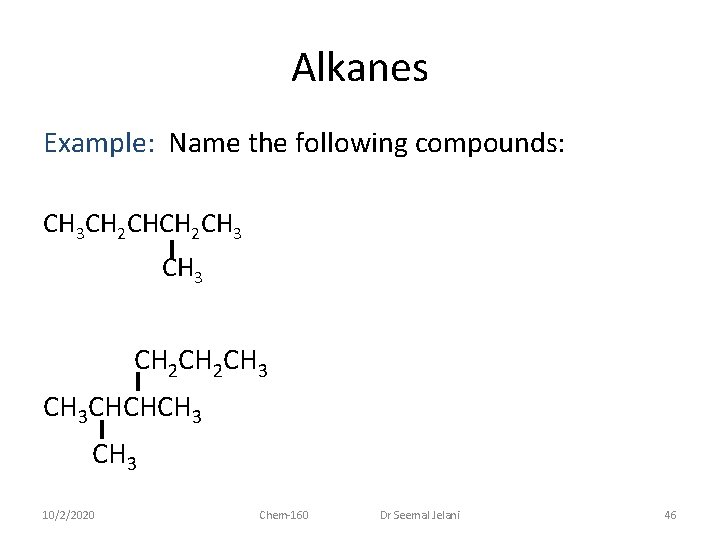 Alkanes Example: Name the following compounds: CH 3 CH 2 CH 3 CH 3