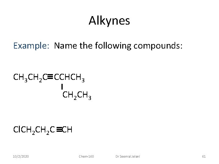 Alkynes Example: Name the following compounds: CH 3 CH 2 C CCHCH 3 CH