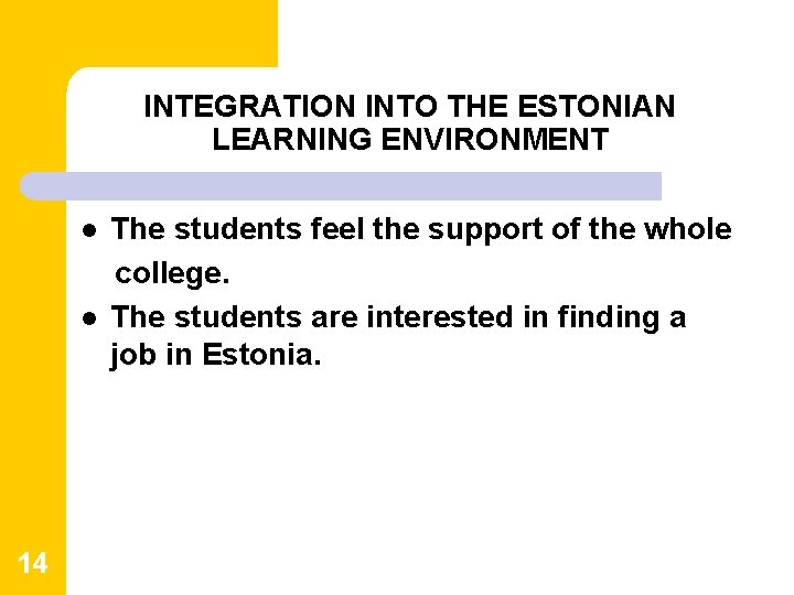 INTEGRATION INTO THE ESTONIAN LEARNING ENVIRONMENT l l 14 The students feel the support INTEGRATION INTO THE ESTONIAN LEARNING ENVIRONMENT l l 14 The students feel the support
