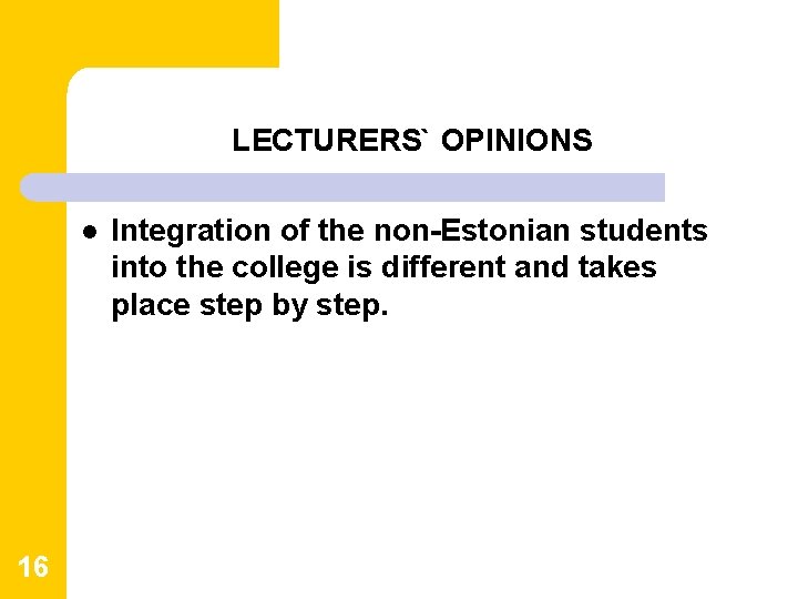 LECTURERS` OPINIONS l 16 Integration of the non-Estonian students into the college is different LECTURERS` OPINIONS l 16 Integration of the non-Estonian students into the college is different