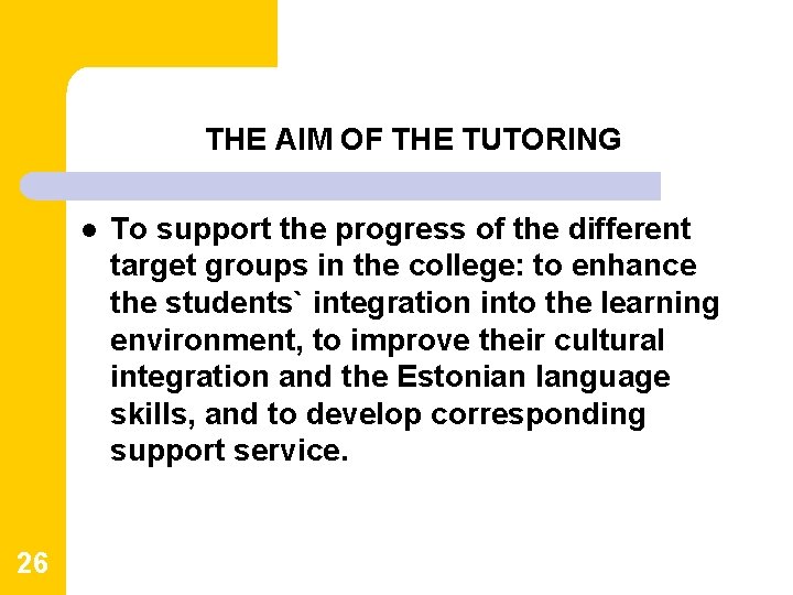 THE AIM OF THE TUTORING l 26 To support the progress of the different THE AIM OF THE TUTORING l 26 To support the progress of the different