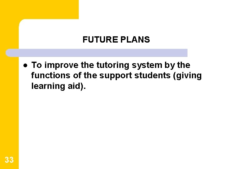 FUTURE PLANS l 33 To improve the tutoring system by the functions of the FUTURE PLANS l 33 To improve the tutoring system by the functions of the
