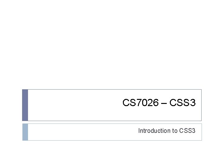 CS 7026 CSS 3 Introduction to CSS 3