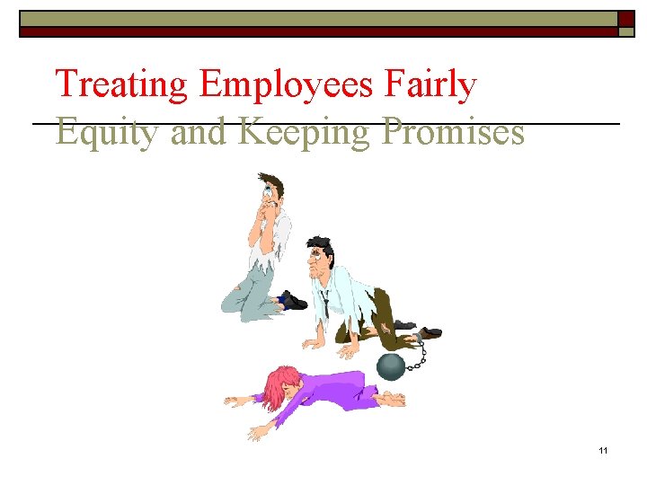 Treating Employees Fairly Equity and Keeping Promises 11 