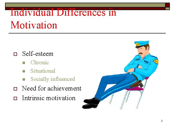 Individual Differences in Motivation o Self-esteem n n n o o Chronic Situational Socially