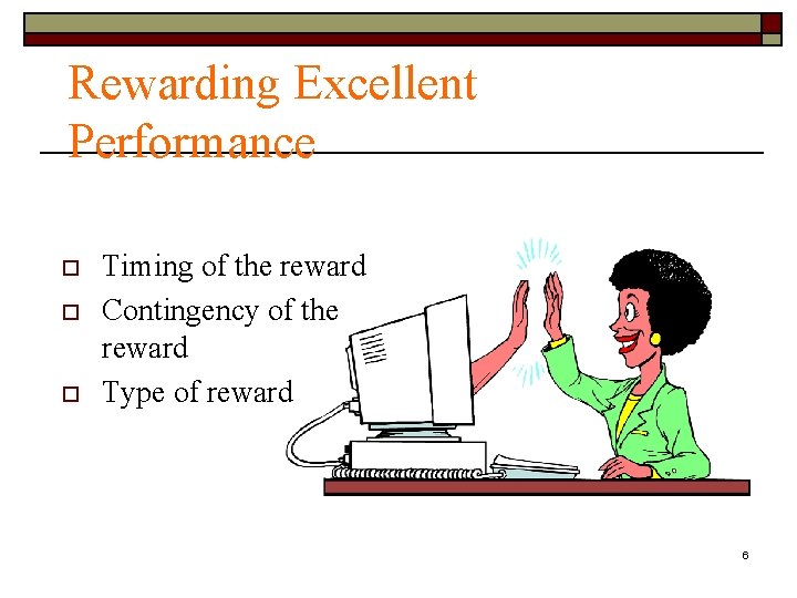 Rewarding Excellent Performance o o o Timing of the reward Contingency of the reward