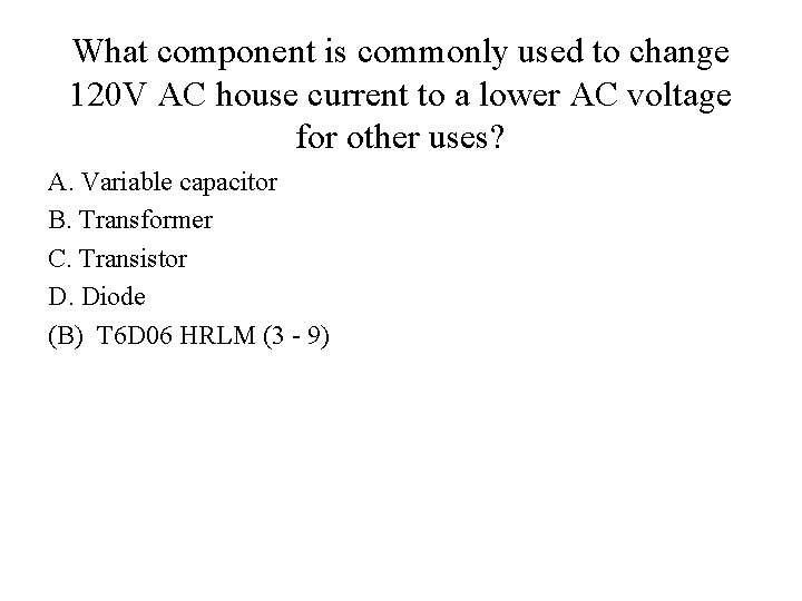 What component is commonly used to change 120 V AC house current to a