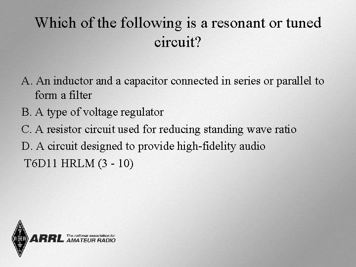 Which of the following is a resonant or tuned circuit? A. An inductor and