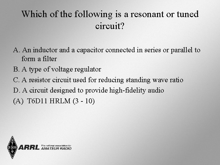 Which of the following is a resonant or tuned circuit? A. An inductor and