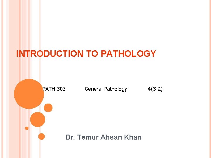 INTRODUCTION TO PATHOLOGY PATH 303 General Pathology Dr. Temur Ahsan Khan 4(3 -2) 