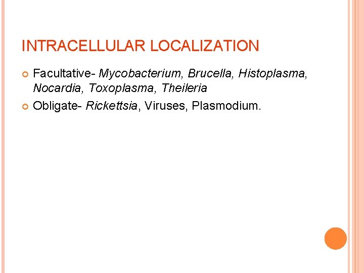 INTRACELLULAR LOCALIZATION Facultative- Mycobacterium, Brucella, Histoplasma, Nocardia, Toxoplasma, Theileria Obligate- Rickettsia, Viruses, Plasmodium. 