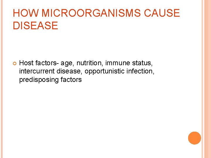 HOW MICROORGANISMS CAUSE DISEASE Host factors- age, nutrition, immune status, intercurrent disease, opportunistic infection,