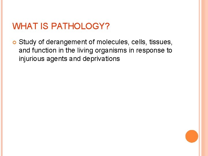 WHAT IS PATHOLOGY? Study of derangement of molecules, cells, tissues, and function in the