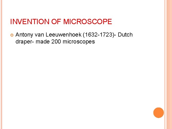 INVENTION OF MICROSCOPE Antony van Leeuwenhoek (1632 -1723)- Dutch draper- made 200 microscopes 