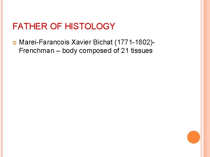 FATHER OF HISTOLOGY Marei-Farancois Xavier Bichat (1771 -1802)Frenchman – body composed of 21 tissues