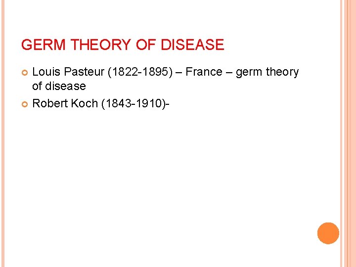 GERM THEORY OF DISEASE Louis Pasteur (1822 -1895) – France – germ theory of