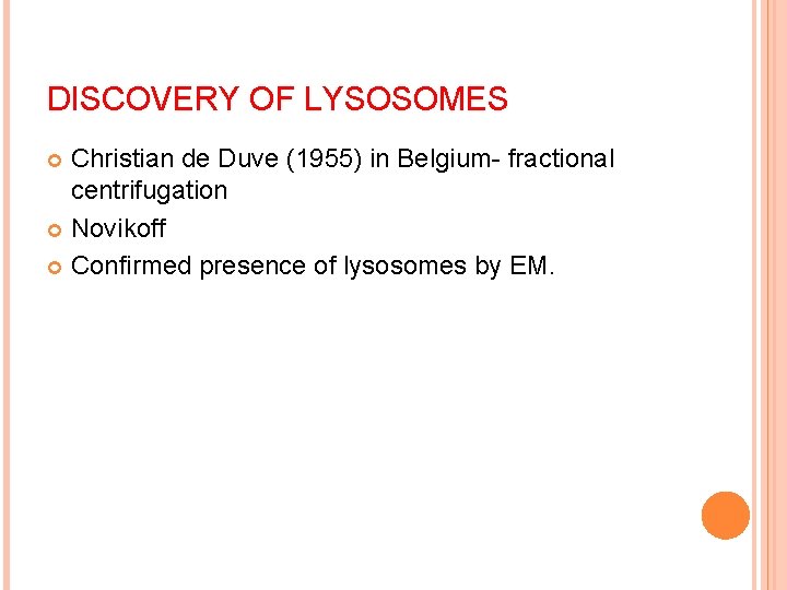 DISCOVERY OF LYSOSOMES Christian de Duve (1955) in Belgium- fractional centrifugation Novikoff Confirmed presence