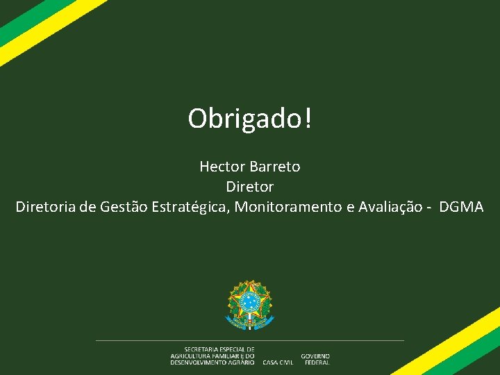 Obrigado! Hector Barreto Diretoria de Gestão Estratégica, Monitoramento e Avaliação - DGMA 