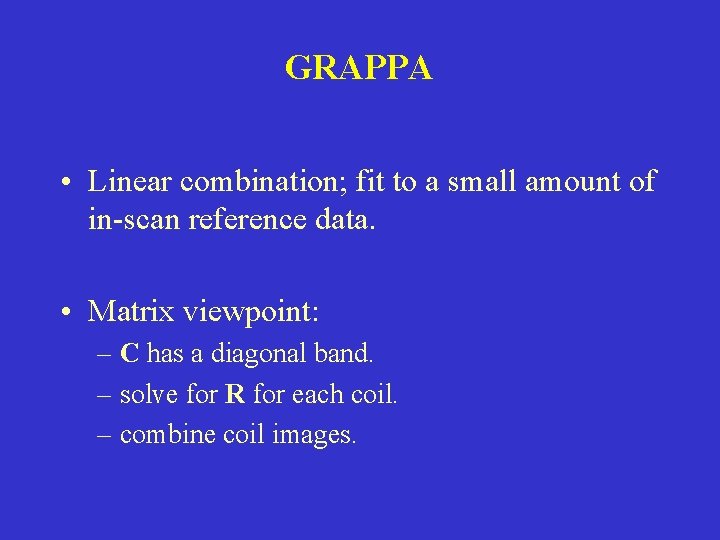 GRAPPA • Linear combination; fit to a small amount of in-scan reference data. •