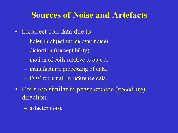 Sources of Noise and Artefacts • Incorrect coil data due to: – holes in