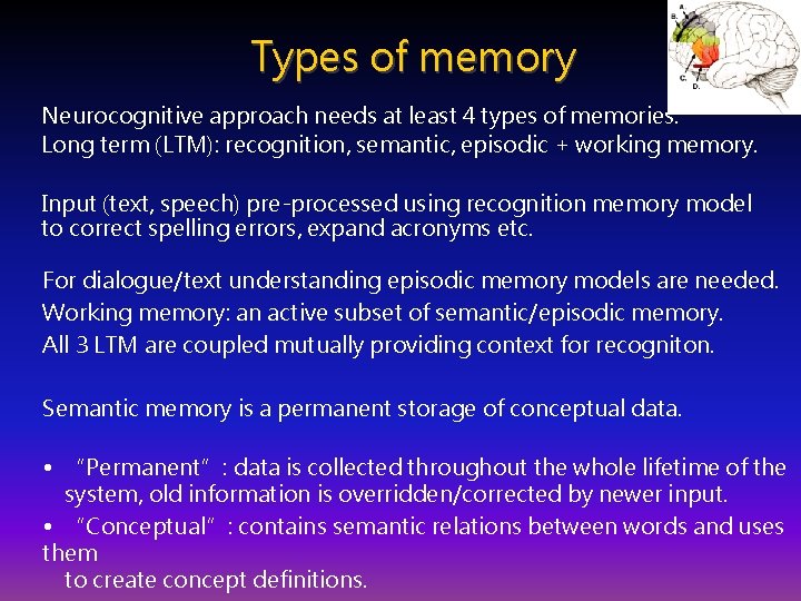 Types of memory Neurocognitive approach needs at least 4 types of memories. Long term