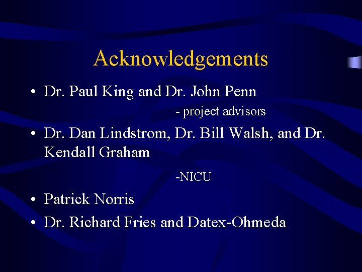Acknowledgements • Dr. Paul King and Dr. John Penn - project advisors • Dr.