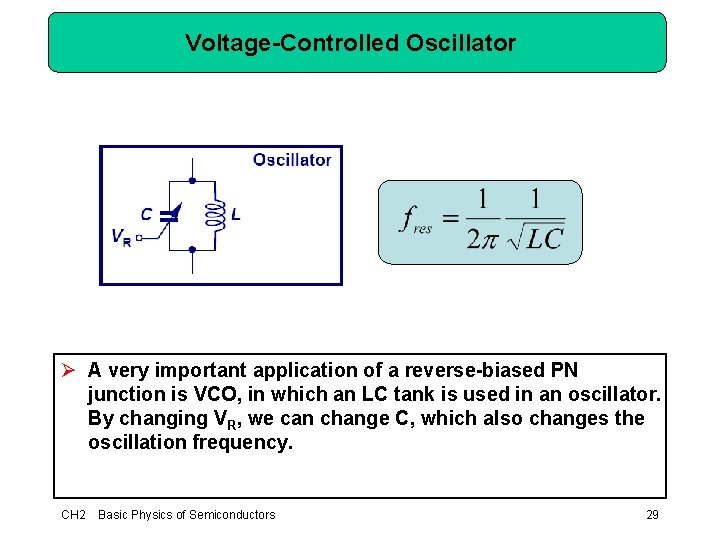 Voltage-Controlled Oscillator Ø A very important application of a reverse-biased PN junction is VCO,