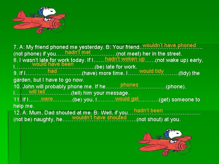 wouldn’t have phoned 7. A: My friend phoned me yesterday. B: Your friend………………. .