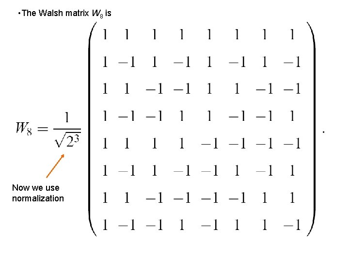  • The Walsh matrix W 8 is Now we use normalization 