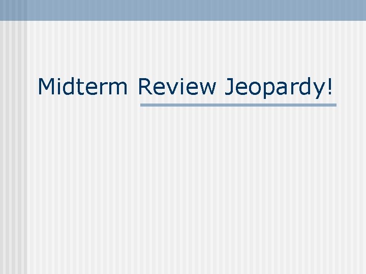 Midterm Review Jeopardy! 