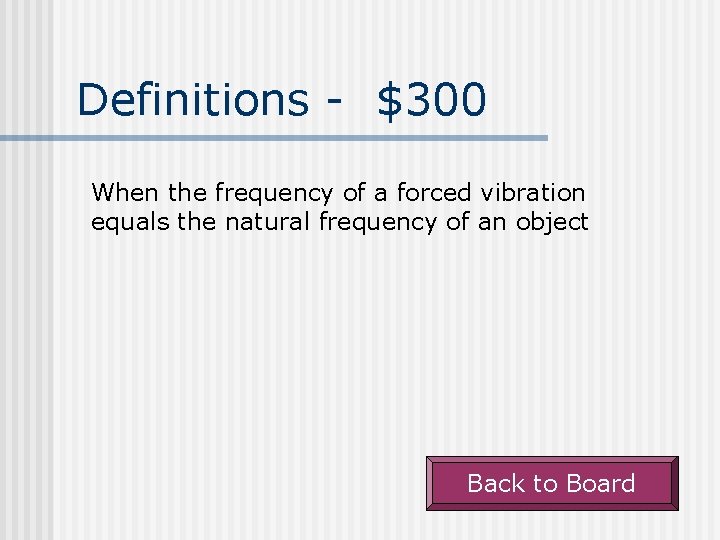 Definitions - $300 When the frequency of a forced vibration equals the natural frequency