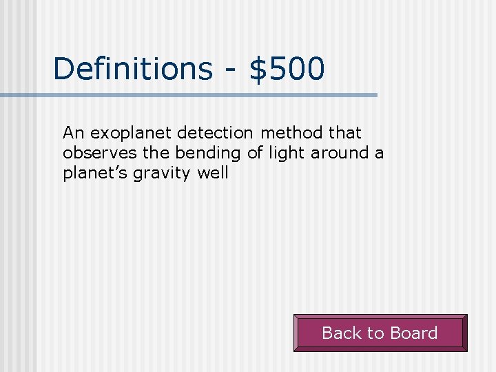 Definitions - $500 An exoplanet detection method that observes the bending of light around