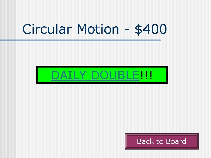 Circular Motion - $400 DAILY DOUBLE!!! Back to Board 