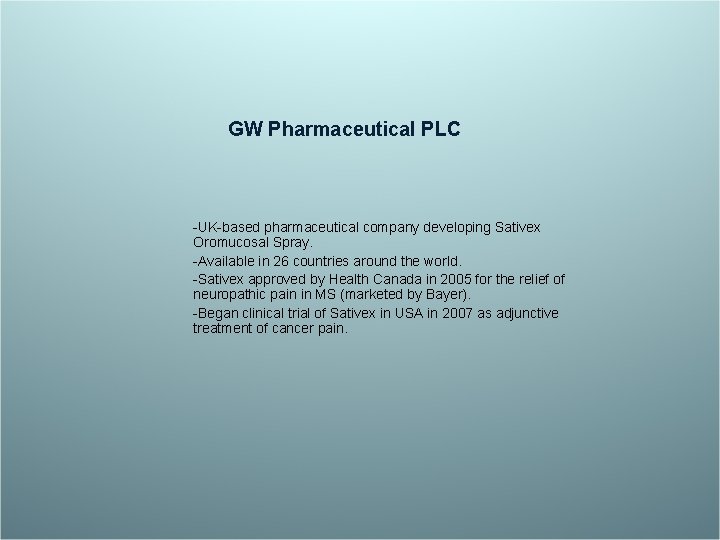 GW Pharmaceutical PLC -UK-based pharmaceutical company developing Sativex Oromucosal Spray. -Available in 26 countries