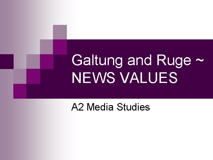 Galtung and Ruge ~ NEWS VALUES A 2 Media Studies 