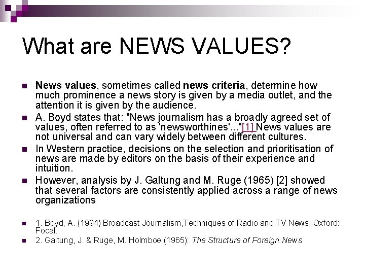 What are NEWS VALUES? n n n News values, sometimes called news criteria, determine
