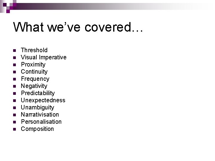 What we’ve covered… n n n Threshold Visual Imperative Proximity Continuity Frequency Negativity Predictability