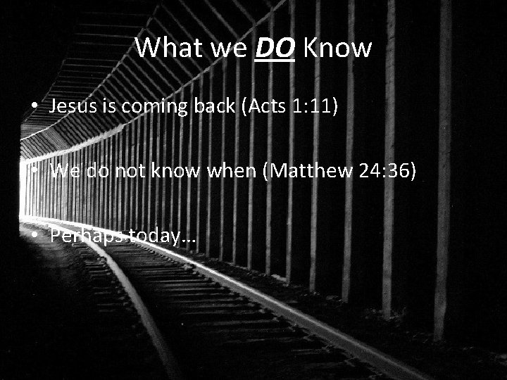 What we DO Know • Jesus is coming back (Acts 1: 11) • We